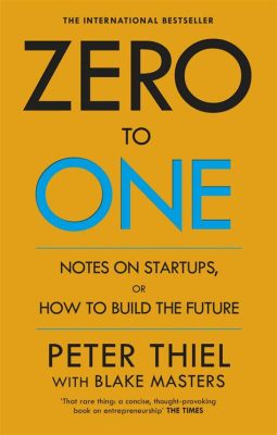  Zero to One: Notes on Startups, or How To Build the Future